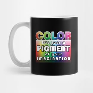 Color: it’s just a pigment of your imagination Mug